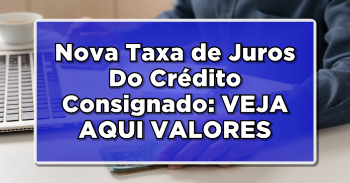 CONSIGNADO Tem Nova Taxa de Juros! Veja Aqui Valores