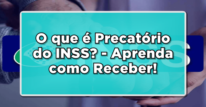 O Que É Precatório do INSS e Como Funciona? Aprenda a Receber! Não perca