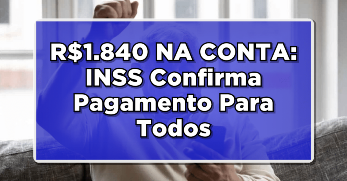 R$1.840 NA CONTA: INSS Confirma Pagamento Para Todos – Confira agora o Passo a Passo para Receber! Veja todos os detalhes aqui