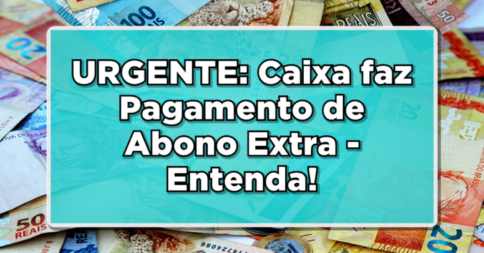 Caixa faz Novo Pagamento de Abono Extra para Este Grupo – Veja como funciona e quem tem direito agora