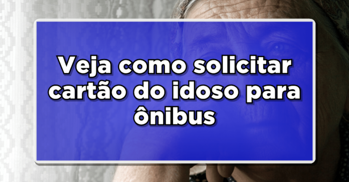 SAIBA MAIS: Cartão do Idoso para Ônibus – Guia Completo para Obter o seu!