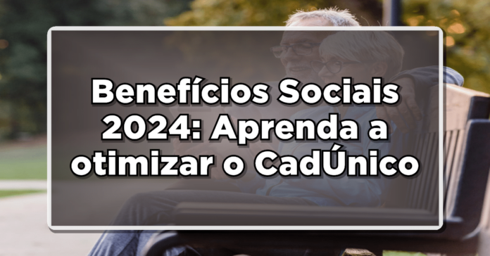 Benefícios Sociais 2024: Aprenda a otimizar o CadÚnico e maximizar sua renda