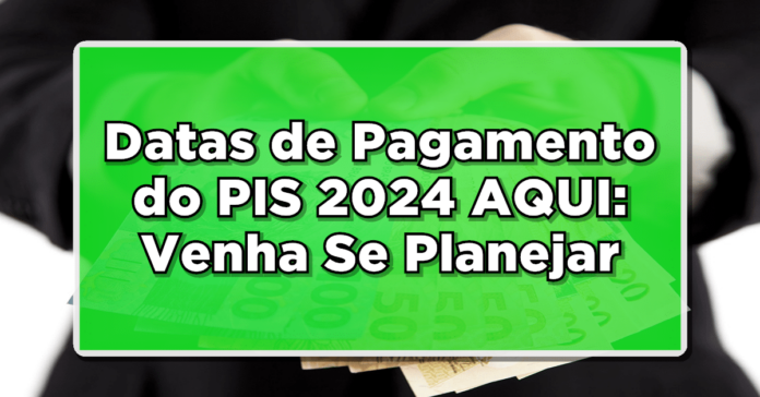 Datas de Pagamento do PIS 2024 são Confirmadas pelo Governo – Confira Agora!