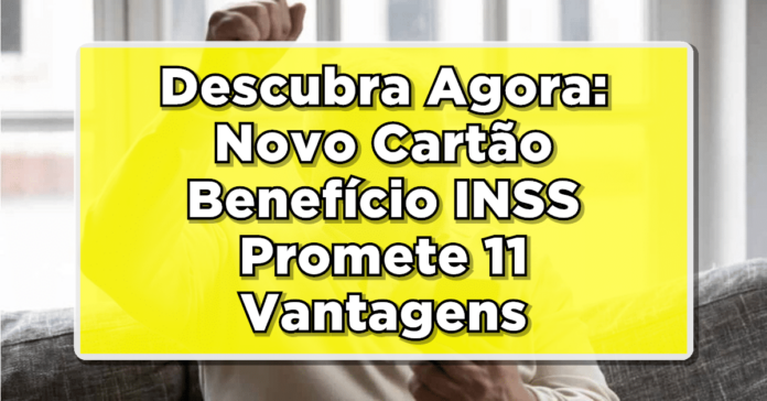 Descubra Agora: Novo Cartão Benefício INSS Promete 11 Vantagens Incríveis para Aposentados e Pensionistas