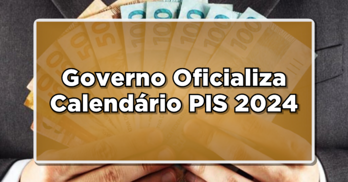 Governo Oficializa Calendário PIS 2024- Veja Quando Será Pago! Confira