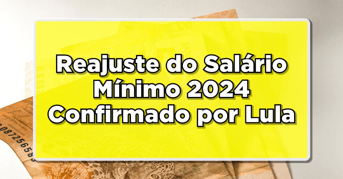 Reajuste do Salário Mínimo 2024 Confirmado por Lula Veja agora os