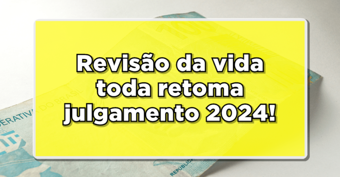 Atenção: Revisão da vida toda retoma julgamento 2024