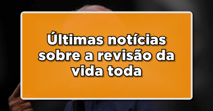 Atenção: Revisão da Vida Toda será aprovada em fevereiro? Confira as últimas notícias