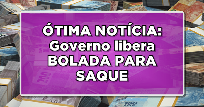 ÓTIMA NOTÍCIA: Governo libera BOLADA PARA SAQUE – Veja lista de quem pode sacar