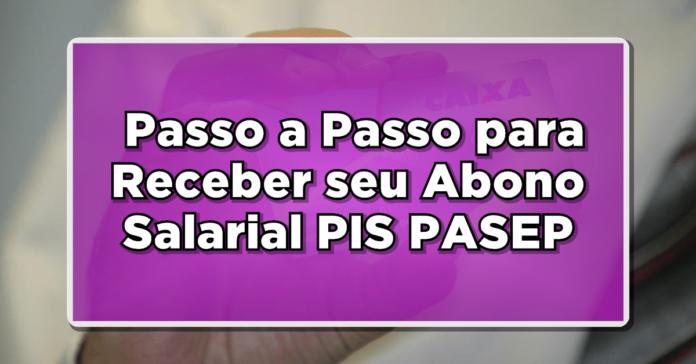 Guia 2024: Passo a Passo para Receber seu Abono Salarial PIS/PASEP – Saiba Tudo Agora!