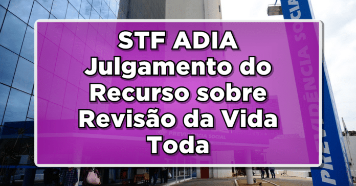 INSS: STF ADIA Julgamento do Recurso sobre Revisão da Vida Toda – Saiba Mais!